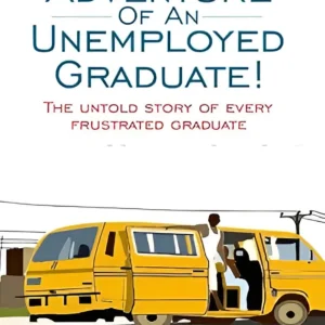 Adventure of An Unemployed Graduate: The Untold Story of Every Frustrated Graduate